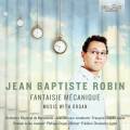 Jean-Baptiste Robin : Fantaisie Mcanique, pices contemporaines pour orgue. Robin, Chaplin, Leleu, Cuper, Champion, Deroyer.