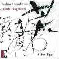 Hosokawa : Birds Fragments. Alter Ego.