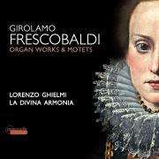 Frescobaldi : Œuvres pour orgue et motets. Ghielmi, La Divina Armonia.