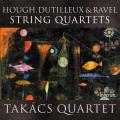 Hough, Dutilleux, Ravel : Quatuors  cordes. Takacs Quartet.