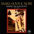 Make A Joyful Noise - American Psalmody 1770-1840