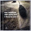 Ken Thompson and Slow/Fast : It Would Be Easier If
