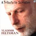 Vladimir Feltsman : A Tribute to Scriabin.