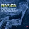 Dan Trudell : Fishin' Again, A Tribute to Clyde Stubblefield & Dr. Lonnie Smith.