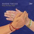 Maddie Vogler : While We Have Have Time.