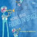 Michael Dease : Found in space, the Music of Gregg Hill.