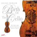 Berger J. : Birth of the Cello.