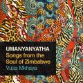 Vusa Mkhaya : UMANYANYATHA - Songs from the Soul of Zimbabwe