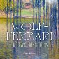 Wolf-Ferrari : Les 2 trios pour piano. Trio Archè.