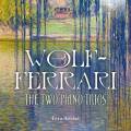 Wolf-Ferrari : Les 2 trios pour piano. Trio Arch.