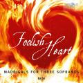 Foolish Heart. Madrigaux pour 3 sopranos de la Renaissance italienne. Ensemble Galan.