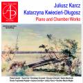Karcz, Kwiecien-Dlugosz : Œuvres pour piano et musique de chambre. Literski, Kot, Krzystek, Zimnicki, Machunik.