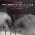 Mats Persson/Kristine Scholz : Touch - Contemporary Swedish Music for Two Pianos
