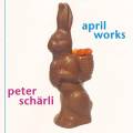 Peter Schrli : April Works