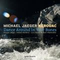Michael Jaeger KEROUAC : Dance Around in Your Bones