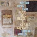 Arun Ortiz Trio : Hidden Voices