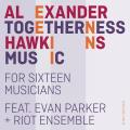 Alexander Hawkins : Togetherness Music (For Sixteen Musicians)