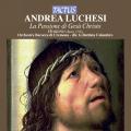Andra Luchesi : La Passione di Ges Christo. Orchestra Barocca di Cremona, Columbro.