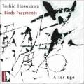 Hosokawa : Birds Fragments. Alter Ego.