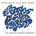 Dino Betti van der Noot : O sont les notes d'antan?