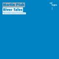 Martin Ptak : River Tales.